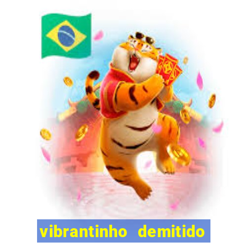 vibrantinho demitido do alterosa esporte